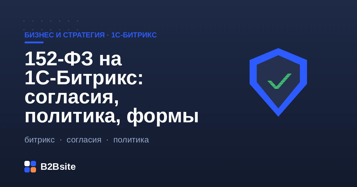 152-ФЗ на сайте 1С-Битрикс: согласия на обработку ПДн, политика конфиденциальности и формы