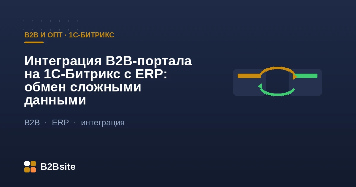 Интеграция B2B-портала на 1С-Битрикс с ERP: обмен номенклатурой, ценами по соглашениям, остатками, заказами, взаиморасчётами и документами