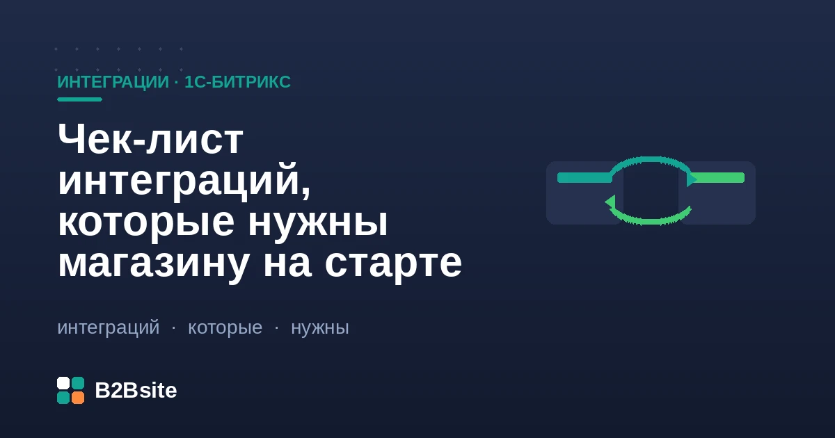 Чек-лист интеграций для интернет-магазина на 1С-Битрикс на старте: 1С, CRM, платежи, доставка, аналитика