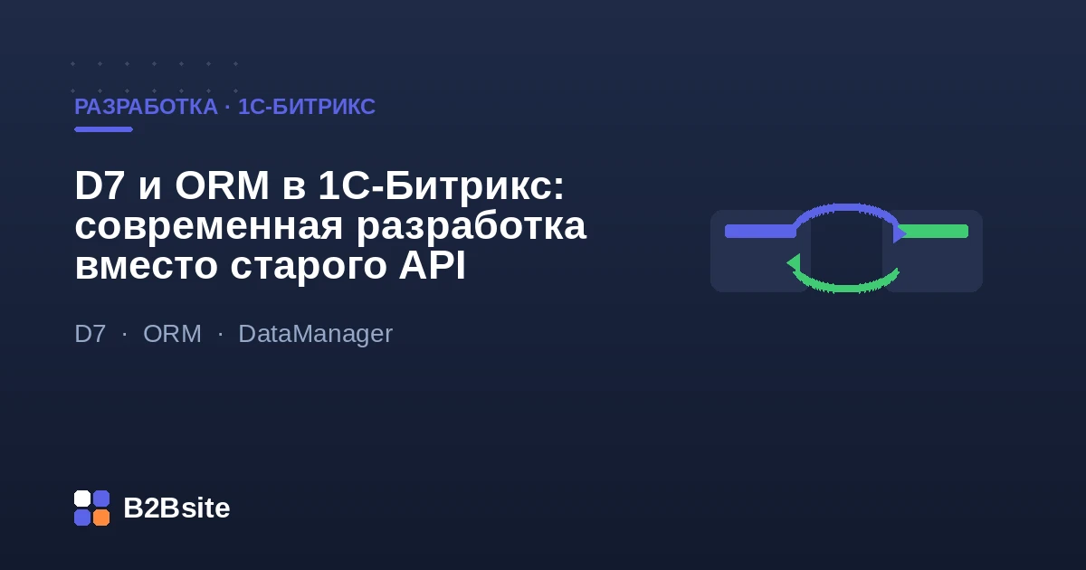 D7 и ORM в 1С-Битрикс: современная разработка, пространства имён, DataManager, getList и связи вместо старого API