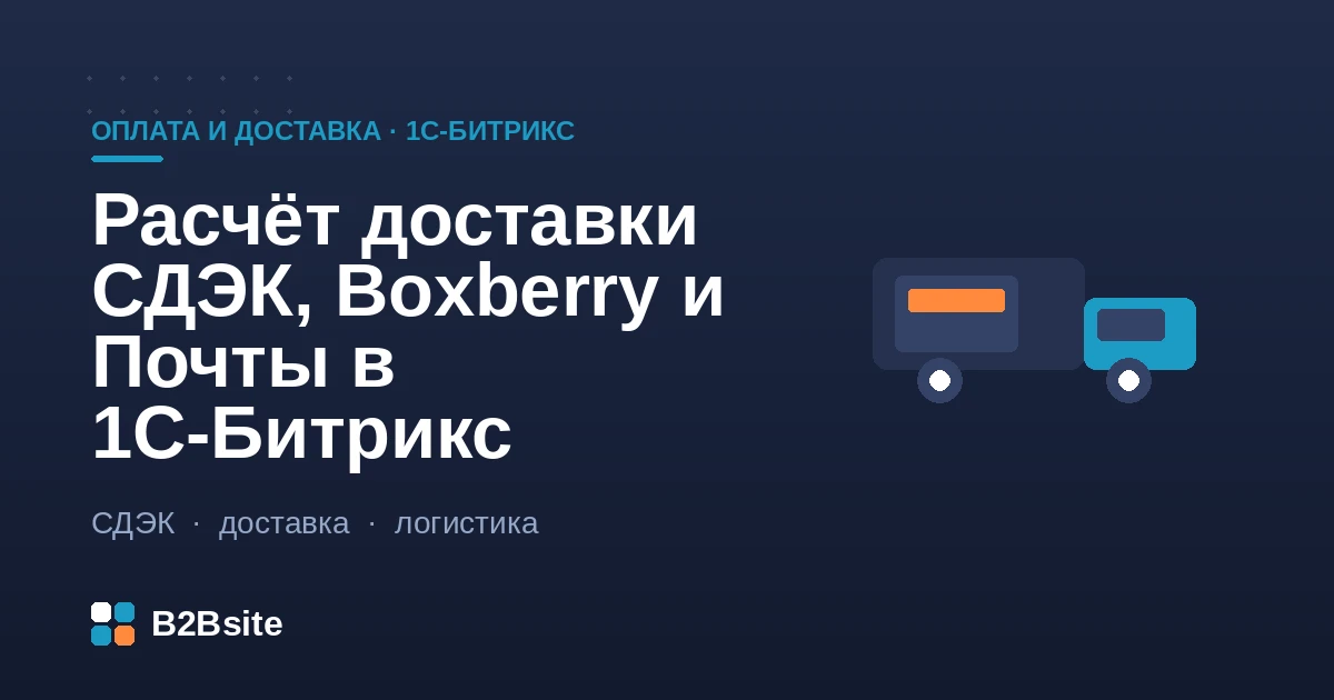 Расчёт доставки СДЭК, Boxberry и Почты России в 1С-Битрикс: тариф по городу, выбор пункта выдачи и трекинг в заказе