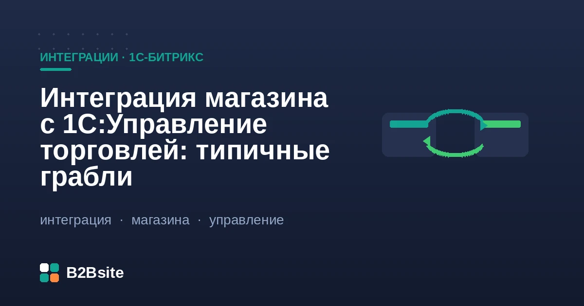 Типичные грабли интеграции интернет-магазина на 1С-Битрикс с 1С:Управление торговлей по CommerceML