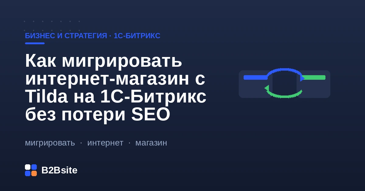 Миграция интернет-магазина с Tilda на 1С-Битрикс без потери SEO: редиректы, URL, метатеги