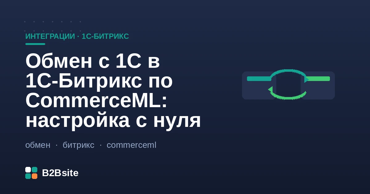 Обмен с 1С по CommerceML в 1С-Битрикс: выгрузка каталога и заказов, сопоставление свойств, расписание