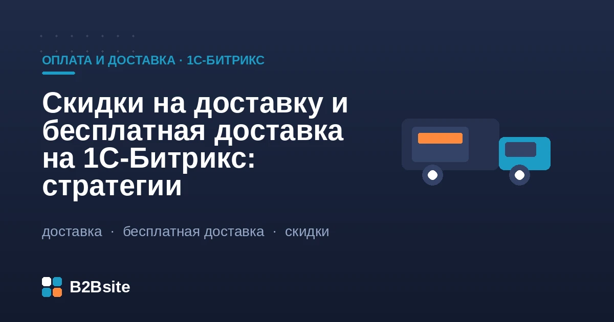 Бесплатная доставка и скидки на доставку в 1С-Битрикс: порог бесплатной доставки, доставка в подарок и влияние на средний чек