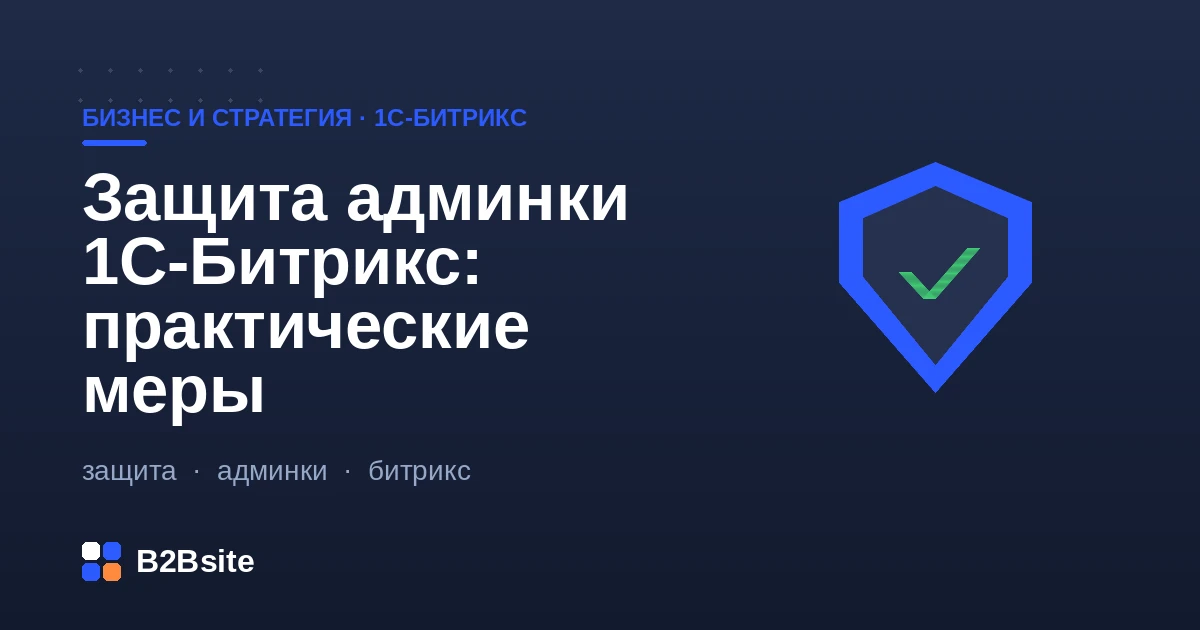 Защита административной части 1С-Битрикс: доступ по IP, двухфакторка, проактивный фильтр, права и бэкапы